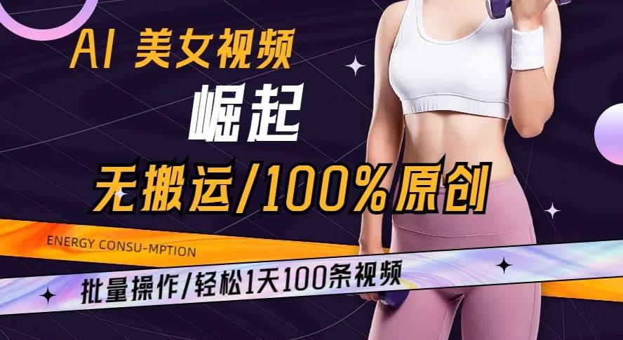 AI美女视频崛起玩法无搬运100%原创批量操作轻松1天100条【揭秘】-天韵资源网
