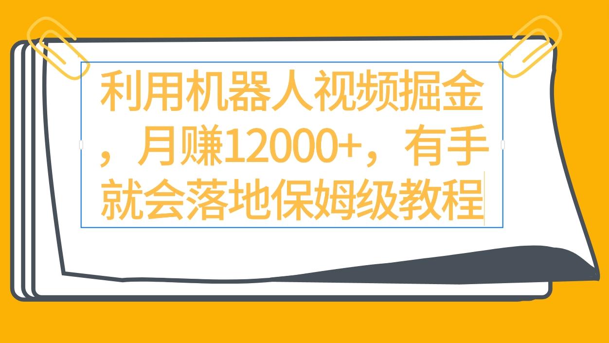 (9346期)利用机器人视频掘金月赚12000+，有手就会落地保姆级教程-天韵资源网