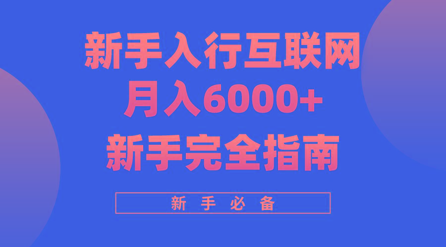 (10058期)互联网新手月入6000+完全指南 十年创业老兵用心之作，帮助小白快速入门-天韵资源网