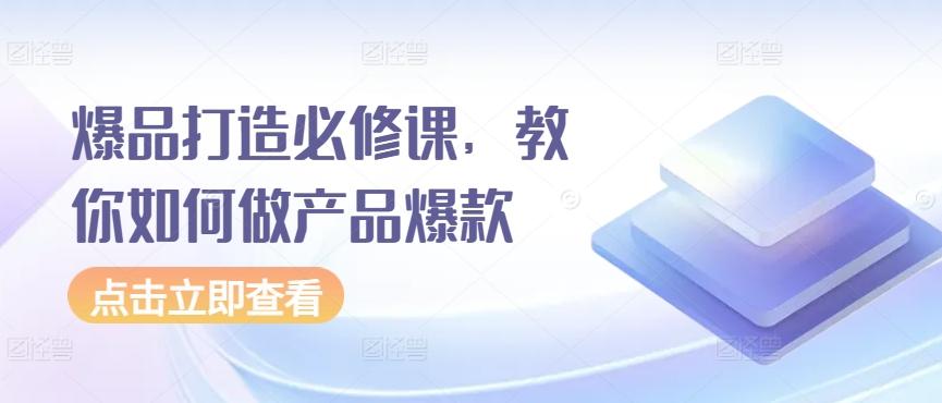 爆品打造必修课，教你如何做产品爆款-天韵资源网
