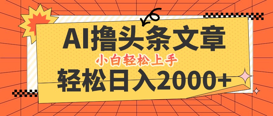 AI撸头条最新玩法，轻松日入2000+，当天起号，第二天见收益，小白轻松…-天韵资源网