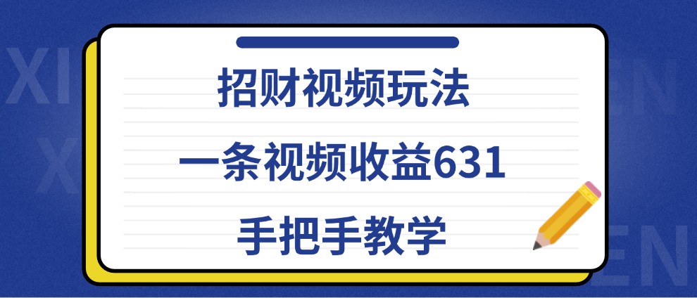 招财视频玩法，一条视频收益631，手把手教学-天韵资源网