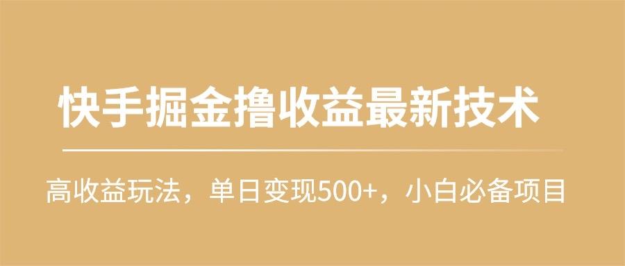 (10163期)快手掘金撸收益最新技术，高收益玩法，单日变现500+，小白必备项目-天韵资源网