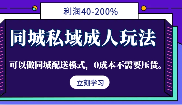 同城私域成人玩法，利润40-200%，可以做同城配送模式，0成本不需要压货。-天韵资源网