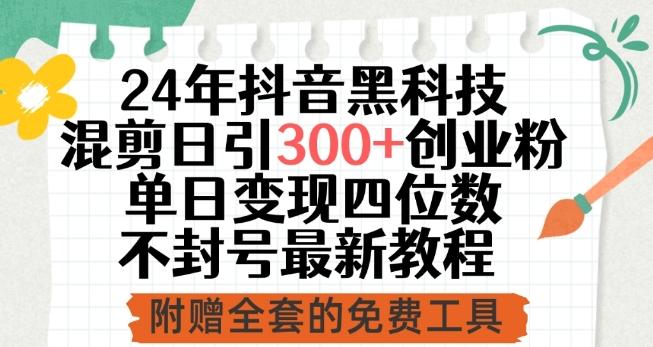 24年抖音黑科技混剪日引300+创业粉，单日变现四位数不封号最新教程【揭秘】-天韵资源网