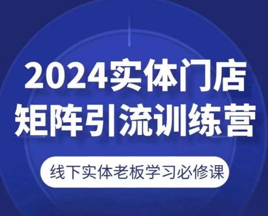 2024实体门店矩阵引流训练营，线下实体老板学习必修课-天韵资源网