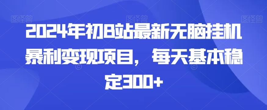 2024年初B站最新无脑挂机暴利变现项目，每天基本稳定300+-天韵资源网