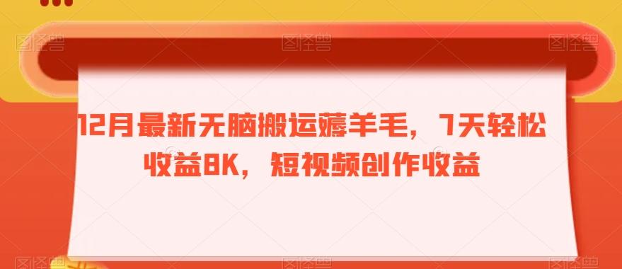 12月最新无脑搬运薅羊毛，7天轻松收益8K，短视频创作收益-天韵资源网