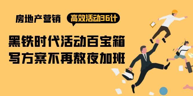 (9966期)房产营销高效活动36计：黑铁时代 活动百宝箱，写方案不再熬夜加班-天韵资源网