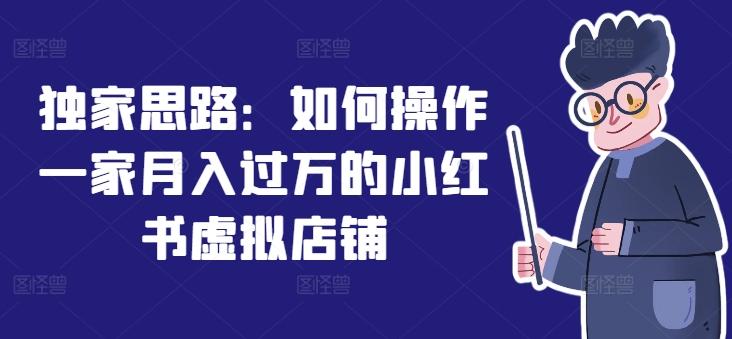 独家思路：如何操作一家月入过万的小红书虚拟店铺-天韵资源网
