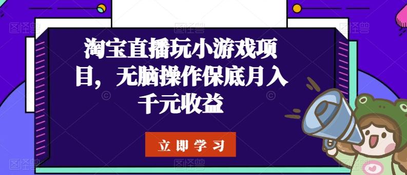 淘宝直播玩小游戏项目，无脑操作保底月入千元收益-天韵资源网
