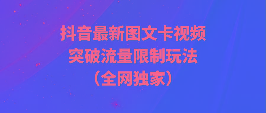 (9650期)抖音最新图文卡视频 突破流量限制玩法-天韵资源网