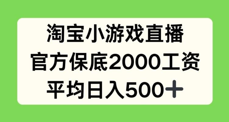淘宝小游戏直播，官方保底2000工资，平均日入500+【揭秘】-天韵资源网