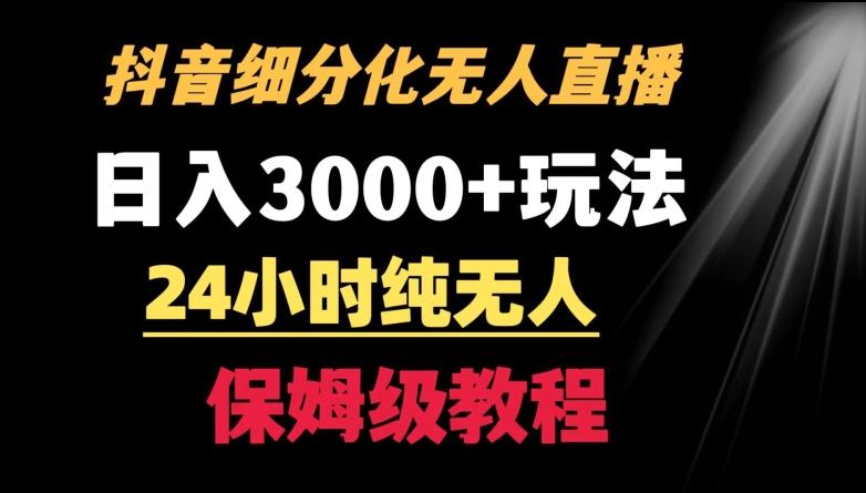 靠抖音细分化赛道无人直播，针对宝妈，24小时纯无人，日入3000+的玩法【揭秘】-天韵资源网