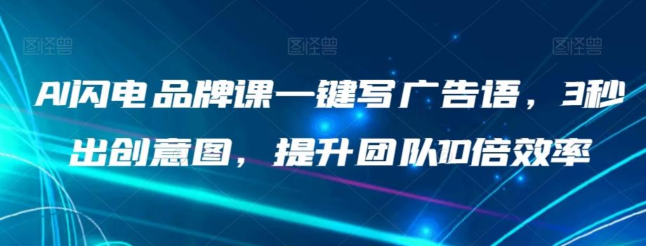AI闪电品牌课一键写广告语，3秒出创意图，提升团队10倍效率-天韵资源网