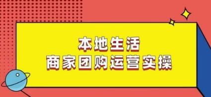 本地生活商家团购运营实操，看完课程即可实操团购运营-天韵资源网