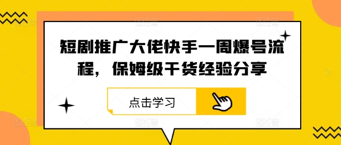 短剧推广大佬快手一周爆号流程，保姆级干货经验分享-天韵资源网