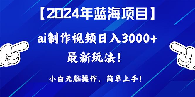 (10014期)2024年蓝海项目，通过ai制作视频日入3000+，小白无脑操作，简单上手！-天韵资源网