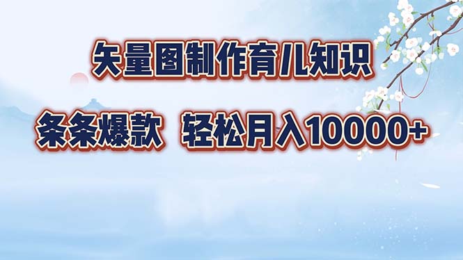矢量图制作育儿知识，条条爆款，月入10000+-天韵资源网