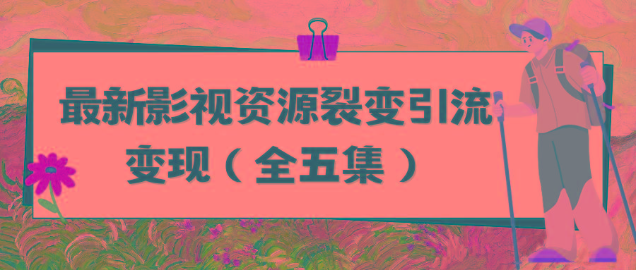 (9252期)利用最新的影视资源裂变引流变现自动引流自动成交(全五集)-天韵资源网