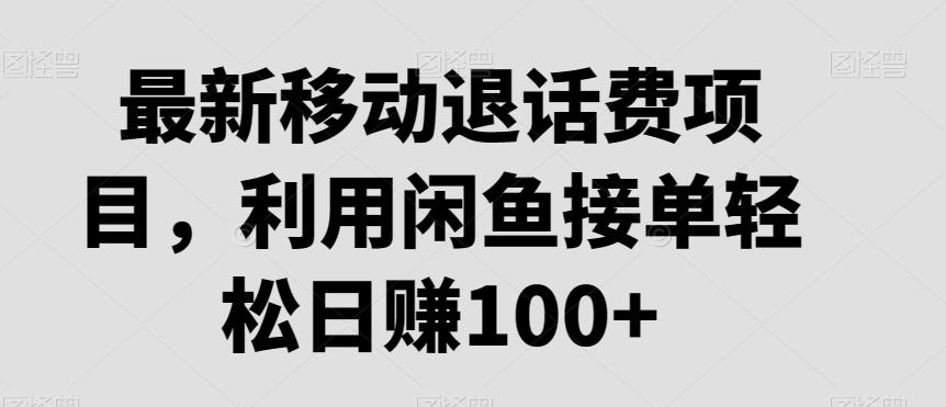 最新移动退话费项目，利用闲鱼接单轻松日赚100+-天韵资源网