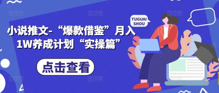 小说推文-“爆款借鉴”月入1W养成计划“实操篇”-天韵资源网