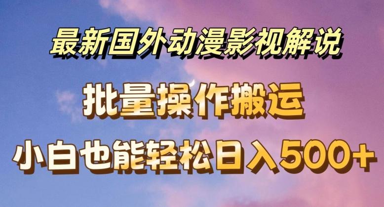 最新国外动漫影视解说，批量下载自动翻译，小白也能轻松日入500+【揭秘】-天韵资源网