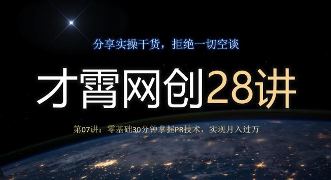 才霄网创28讲第07讲：零基础30分钟掌握PR技术，实现月入过万-天韵资源网