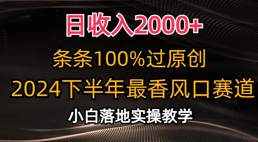日收入2000+，条条100%过原创，2024下半年最香风口赛道，小白轻松上手-天韵资源网