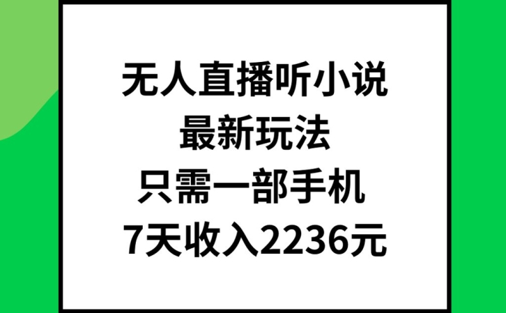 无人直播听小说最新玩法，只需一部手机，7天收入2236元【揭秘】-天韵资源网