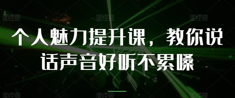 个人魅力提升课，教你说话声音好听不累嗓-天韵资源网