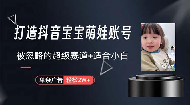 打造抖音宝宝账号，一条广告2W，大部分人忽略的超级赛道，小白简单入手-天韵资源网