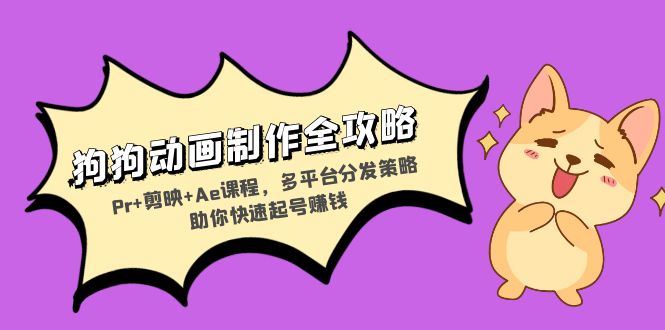 狗狗动画制作全攻略：Pr+剪映+Ae课程，多平台分发策略助你快速起号赚钱-天韵资源网