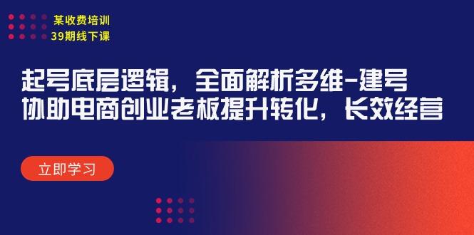 (9806期)某收费培训39期线下课：起号底层逻辑，全面解析多维 建号，协助电商创业…-天韵资源网