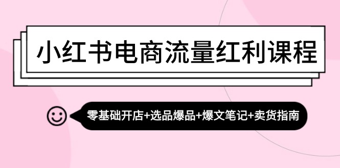 小红书电商流量红利课程：零基础开店+选品爆品+爆文笔记+卖货指南-天韵资源网