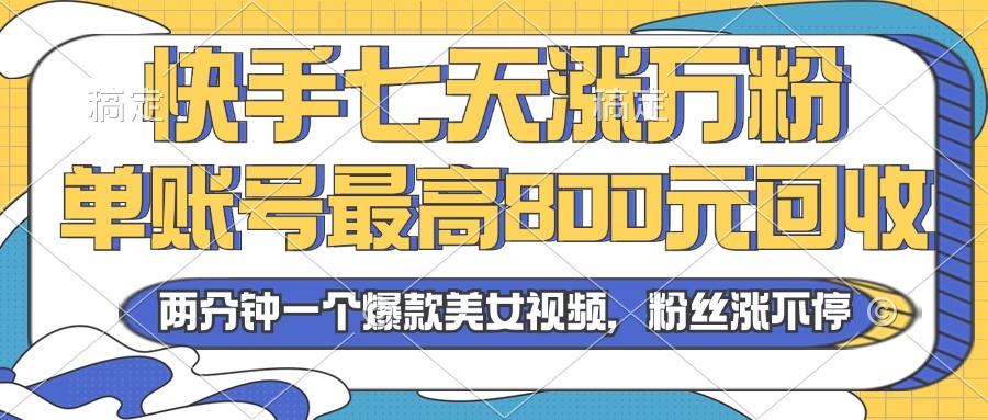 2024年快手七天涨万粉，但账号最高800元回收。两分钟一个爆款美女视频-天韵资源网