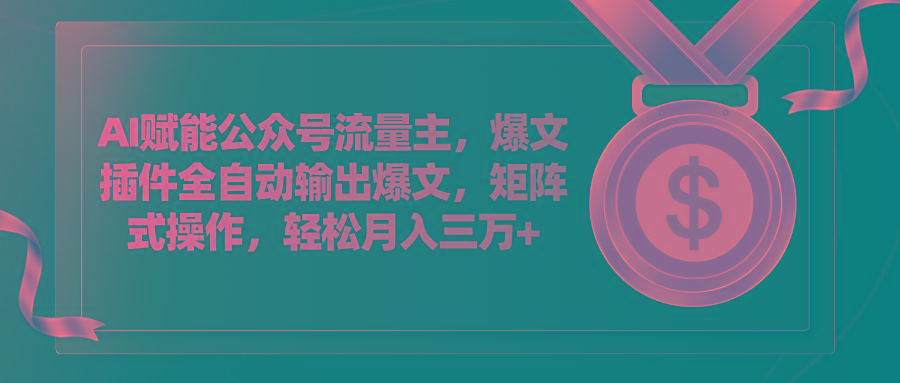 AI赋能公众号流量主，插件输出爆文，矩阵式操作，轻松月入三万+-天韵资源网