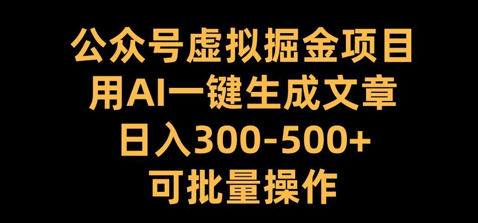 公众号虚拟掘金项目，用AI一键生成文章，日入300+可批量操作【揭秘】-天韵资源网