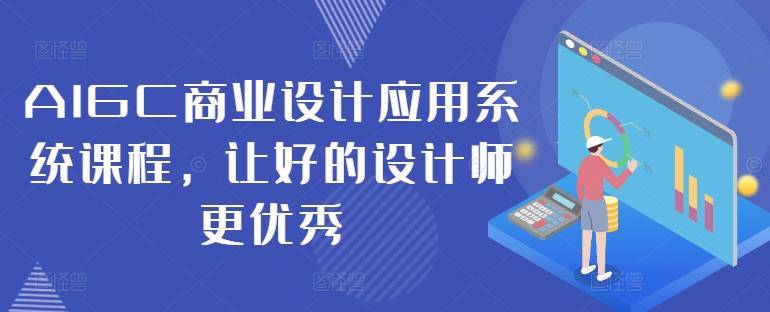 AIGC商业设计应用系统课程，让好的设计师更优秀-天韵资源网