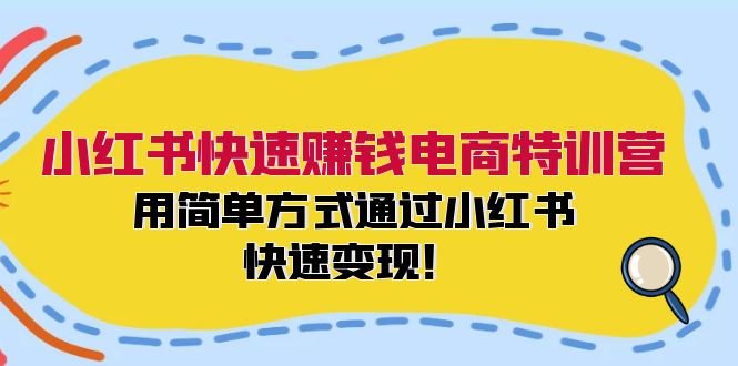 小红书快速赚钱电商特训营：用简单方式通过小红书快速变现！-天韵资源网