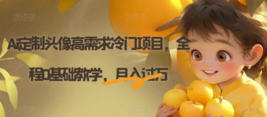 Ai定制头像高需求冷门项目，全程0基础教学，月入过万【揭秘】-天韵资源网