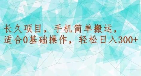 长久项目，手机简单搬运，适合0基础操作，轻松日入300+-天韵资源网