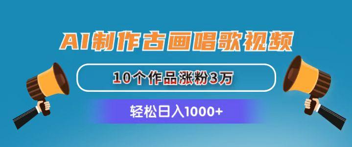 AI制作古画唱歌视频，10个作品涨粉3万，日入1000+-天韵资源网