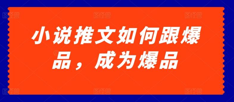 小说推文如何跟爆品，成为爆品【揭秘】-天韵资源网