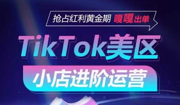 TikTok Shop美区小店进阶运营，抢占红利黄金期 嘎嘎出单-天韵资源网