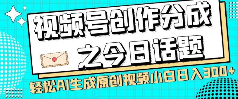 视频号创作分成之今日话题，两种方法，轻松AI生成原创视频，小白日入300+-天韵资源网