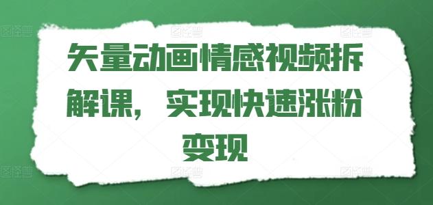矢量动画情感视频拆解课，实现快速涨粉变现-天韵资源网