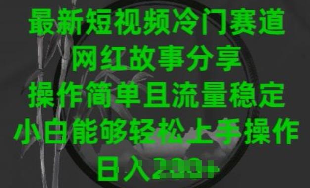 最新短视频冷门赛道，网红故事分享，操作简单且流量稳定，小白能够轻松上手操作【揭秘】-天韵资源网