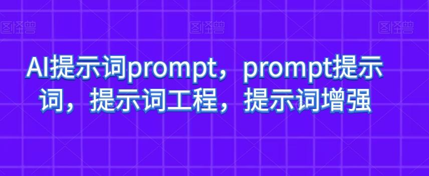 AI提示词prompt，prompt提示词，提示词工程，提示词增强-天韵资源网