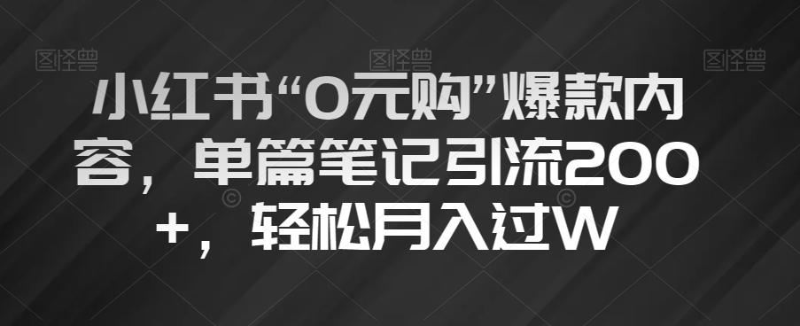 小红书“0元购”爆款内容，单篇笔记引流200+，轻松月入过W【揭秘】-天韵资源网